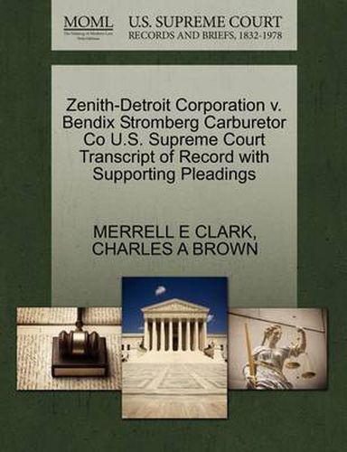 Cover image for Zenith-Detroit Corporation V. Bendix Stromberg Carburetor Co U.S. Supreme Court Transcript of Record with Supporting Pleadings