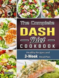 Cover image for The Complete Dash Diet Cookbook: Healthy Recipes and 3-Week Meal Plan