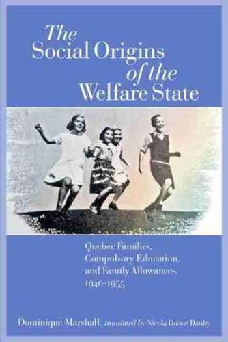 Cover image for The Social Origins of the Welfare State: Quebec Families, Compulsory Education, and Family Allowances, 1940-1955