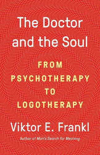 The Doctor and the Soul: From Psychotherapy to Logotherapy