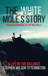 Cover image for The White Mole's Story - Making Mountains out of Molehills