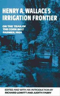 Cover image for Henry A. Wallace's Irrigation Frontier: On the Trail of the Corn Belt Farmer, 1909