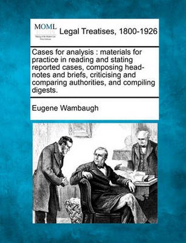 Cover image for Cases for analysis: materials for practice in reading and stating reported cases, composing head-notes and briefs, criticising and comparing authorities, and compiling digests.