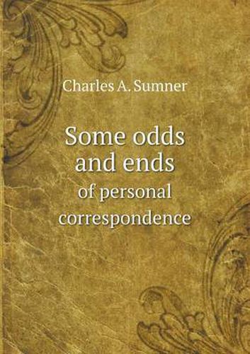 Cover image for Some odds and ends of personal correspondence