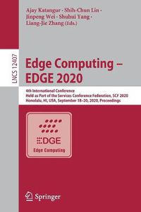 Cover image for Edge Computing - EDGE 2020: 4th International Conference, Held as Part of the Services Conference Federation, SCF 2020, Honolulu, HI, USA, September 18-20, 2020, Proceedings