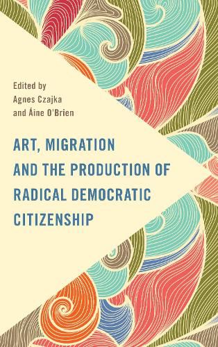 Cover image for Art, Migration and the Production of Radical Democratic Citizenship