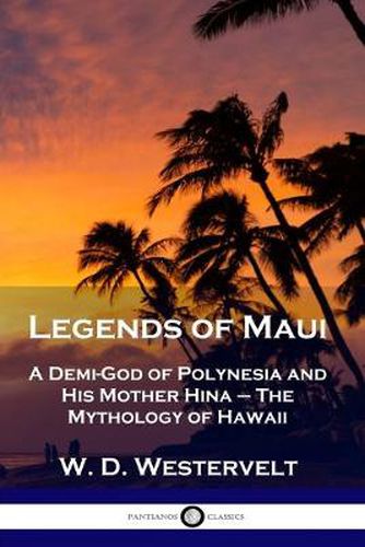 Cover image for Legends of Maui: A Demi-God of Polynesia and His Mother Hina - The Mythology of Hawaii