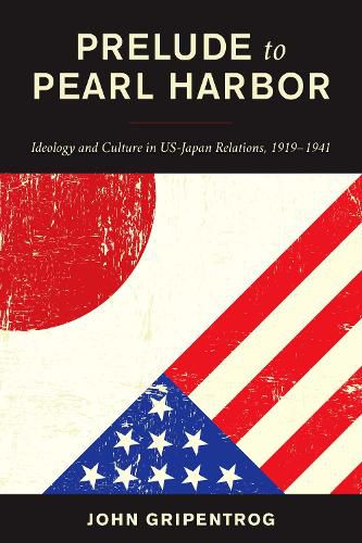 Cover image for Prelude to Pearl Harbor: Ideology and Culture in US-Japan Relations, 1919-1941