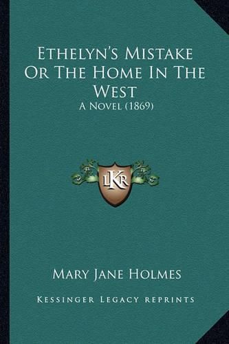 Cover image for Ethelyn's Mistake or the Home in the West: A Novel (1869)