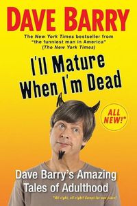 Cover image for I'll Mature When I'm Dead: Dave Barry's Amazing Tales of Adulthood