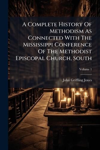 A Complete History Of Methodism As Connected With The Mississippi Conference Of The Methodist Episcopal Church, South