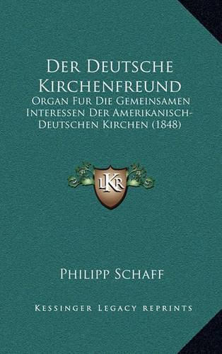 Cover image for Der Deutsche Kirchenfreund: Organ Fur Die Gemeinsamen Interessen Der Amerikanisch-Deutschen Kirchen (1848)