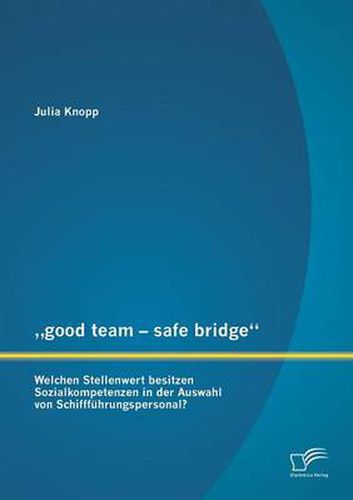 Cover image for good team - safe bridge: Welchen Stellenwert besitzen Sozialkompetenzen in der Auswahl von Schifffuhrungspersonal?