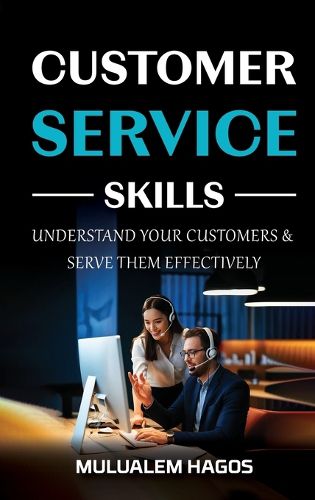 Cover image for CUSTOMER SERVICE SKILLS - Understand Your Customers & Serve Them Effectively