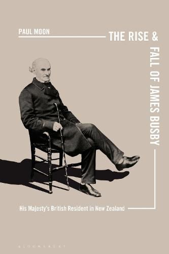 The Rise and Fall of James Busby: His Majesty's British Resident in New Zealand