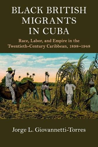 Cover image for Black British Migrants in Cuba: Race, Labor, and Empire in the Twentieth-Century Caribbean, 1898-1948