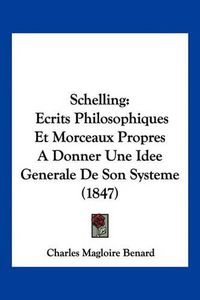 Cover image for Schelling: Ecrits Philosophiques Et Morceaux Propres a Donner Une Idee Generale de Son Systeme (1847)