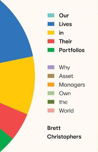 Cover image for Our Lives in Their Portfolios: Why Asset Managers Own the World