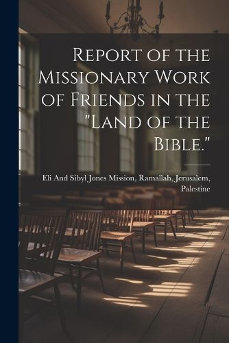 Cover image for Report of the Missionary Work of Friends in the "Land of the Bible."