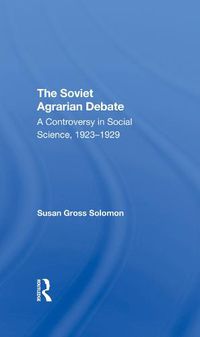 Cover image for The Soviet Agrarian Debate: A Controversy in Social Science, 1923-1929