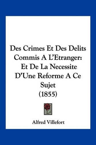 Cover image for Des Crimes Et Des Delits Commis A L'Etranger: Et de La Necessite D'Une Reforme a Ce Sujet (1855)