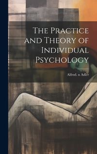 Cover image for The Practice and Theory of Individual Psychology