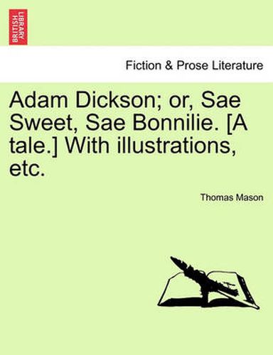 Cover image for Adam Dickson; Or, Sae Sweet, Sae Bonnilie. [A Tale.] with Illustrations, Etc.