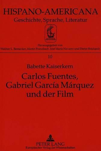 Carlos Fuentes, Gabriel Garcia Marquez Und Der Film: Kritische Untersuchung Zur Geschichte Und Phaenomenologie Des Films in Der Literatur