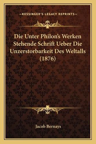 Die Unter Philon's Werken Stehende Schrift Ueber Die Unzerstorbarkeit Des Weltalls (1876)