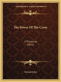 Cover image for The Power of the Cross: A Discourse (1851)