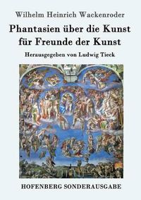 Cover image for Phantasien uber die Kunst fur Freunde der Kunst: Herausgegeben von Ludwig Tieck