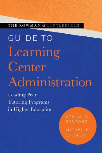 The Rowman & Littlefield Guide to Learning Center Administration: Leading Peer Tutoring Programs in Higher Education