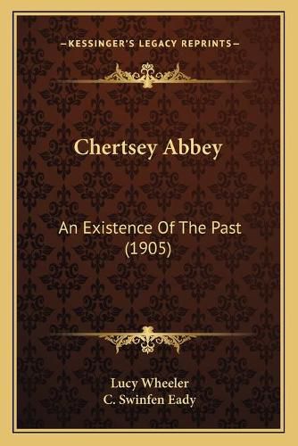 Cover image for Chertsey Abbey: An Existence of the Past (1905)