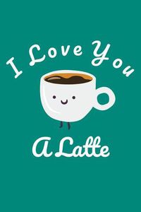 Cover image for I Love You A Latte