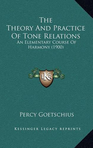 Cover image for The Theory and Practice of Tone Relations: An Elementary Course of Harmony (1900)