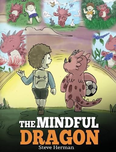 The Mindful Dragon: A Dragon Book about Mindfulness. Teach Your Dragon To Be Mindful. A Cute Children Story to Teach Kids about Mindfulness, Focus and Peace.