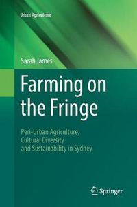 Cover image for Farming on the Fringe: Peri-Urban Agriculture, Cultural Diversity and Sustainability in Sydney