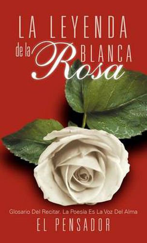 Cover image for La Leyenda de La Rosa Blanca: Glosario del Recitar. La Poes a Es La Voz del Alma