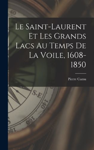 Cover image for Le Saint-Laurent et les Grands Lacs au temps de la voile, 1608-1850