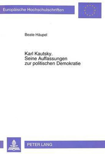 Cover image for Karl Kautsky. Seine Auffassungen Zur Politischen Demokratie: Eine Ideengeschichtliche Betrachtung Unter Besonderer Beruecksichtigung Seines Modells Der Politischen Institutionen