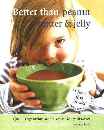 Cover image for Better Than Peanut Butter & Jelly: Quick Vegetarian Meals Your Kids Will Love!