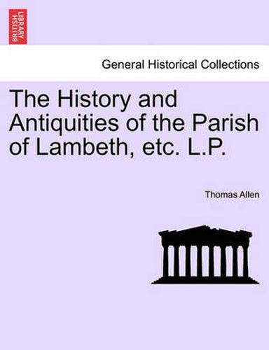 Cover image for The History and Antiquities of the Parish of Lambeth, etc. L.P.