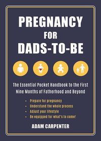 Cover image for Pregnancy for Dads-To-Be: The Essential Pocket Handbook to the First Nine Months of Fatherhood and Beyond