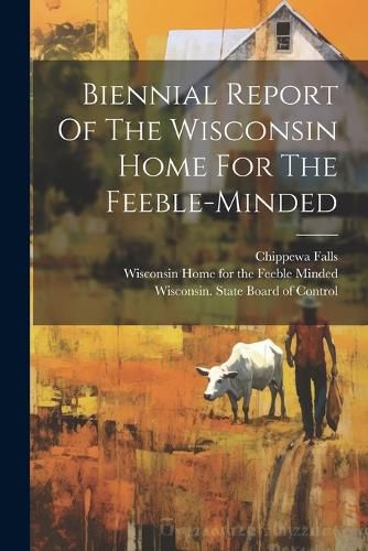 Cover image for Biennial Report Of The Wisconsin Home For The Feeble-minded