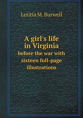 Cover image for A girl's life in Virginia before the war with sixteen full-page illustrations