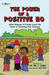 Cover image for The Power of a Positive No: Willie Bohanon and Friends Learn the Power of Resisting Peer Pressure