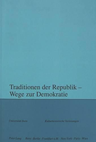 Cover image for Traditionen Der Republik - Wege Zur Demokratie: Herausgegeben Im Auftrag Des Collegium Generale Der Universitaet Bern