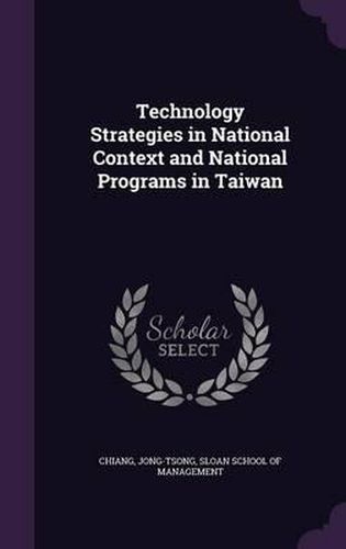 Cover image for Technology Strategies in National Context and National Programs in Taiwan
