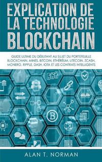 Cover image for Explication De La Technologie Blockchain: Guide Ultime Du Debutant Au Sujet Du Portefeuille Blockchain, Mines, Bitcoin, Ripple, Ethereum