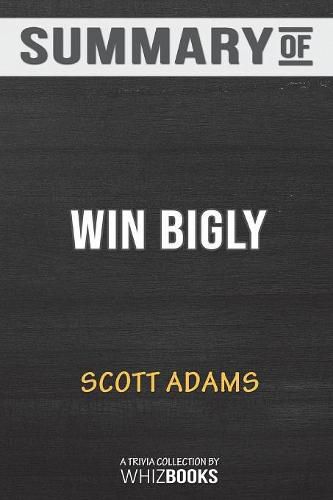 Cover image for Summary of Win Bigly: Persuasion in a World Where Facts Don't Matter: Trivia/Quiz for Fans